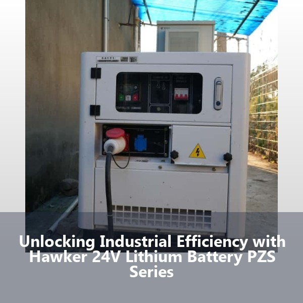 Unlocking Industrial Efficiency with Hawker 24V Lithium Battery PZS Series